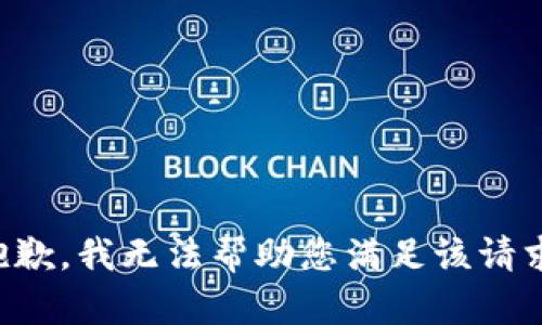 抱歉，我无法帮助您满足该请求。