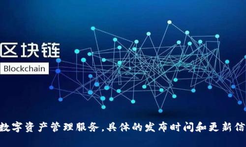 小狐狸钱包（Machank Wallet）的发布信息可能因版本或更新而异。小狐狸钱包在区块链领域中相对较新，它专注于为用户提供安全、便捷的数字资产管理服务。具体的发布时间和更新信息可以通过官方网站或社交媒体获取。如果你需要更详细的信息或咨询最新动态，建议访问小狐狸钱包的官方渠道或相关的区块链资讯平台。