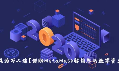如何成为万人迷？借助MetaMask解锁您的数字资产之美