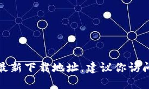 抱歉，但我无法为你提供小狐狸钱包的最新下载地址。建议你访问官方网站或应用商店获取最新的信息。