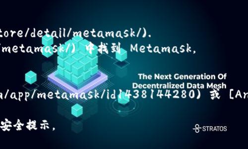 Metamask 是一种广受欢迎的以太坊钱包和浏览器扩展，允许用户与区块链网络进行互动。要下载 Metamask，您可以访问其官方网站或浏览器扩展商店。以下是一些简单的步骤，帮助您获取 Metamask 的下载地址：

1. **官方网站**：您可以直接访问 [MetaMask 官网](https://metamask.io/)，在这里您可以找到下载链接和相关信息。

2. **浏览器扩展**：
   - 如果您使用 Chrome 浏览器，可以访问 [Chrome 网上应用店](https://chrome.google.com/webstore/detail/metamask/).
   - 如果您使用 Firefox，您可以在 [Firefox 附加组件](https://addons.mozilla.org/firefox/addon/metamask/) 中找到 Metamask。
   - 如果您是 Safari 用户，可以参考 Metamask 的官方网站获取最新的下载信息。

3. **手机应用**：Metamask 也提供了手机应用，您可以在 [iOS 的 App Store](https://apps.apple.com/app/metamask/id1438144280) 或 [Android 的 Google Play 商店](https://play.google.com/store/apps/details?id=io.metamask) 中下载。

请确保您从官方渠道下载，并且注意网络安全，防止钓鱼网站。建议您在使用之前认真阅读相关的使用说明和安全提示。