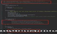 安卓小狐狸钱包下载不了怎么办？解决方案及常