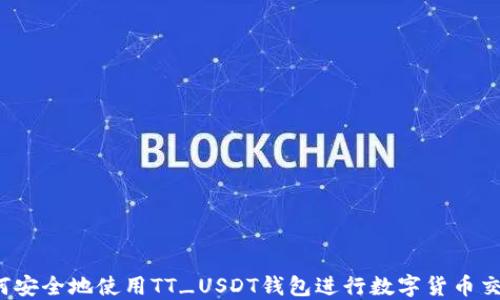
如何安全地使用TT_USDT钱包进行数字货币交易？