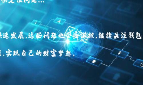   TP钱包转出USDT打包失败：解决方案与常见问题解读 / 

 guanjianci TP钱包, USDT, 转账失败, 区块链 /guanjianci 

引言：数字货币世界的转账迷雾

在数字货币的世界里，转账过程常常充满了各种可能的意外——就像在一场充满惊喜与挑战的冒险旅程中。最近，有许多用户在使用TP钱包时遇到了一个比较棘手的问题：转出USDT时，频繁出现“打包失败”的情况。这可真是让人生气…难道我的资金就这么被困在钱包里了？

别着急，这里有一些有效的解决方案和背景信息，帮助你更好地理解这个问题。无论你是一次性操作还是频繁交易的资深用户，理解这些都将对你有所帮助。让我们一起来探讨一下。

什么是TP钱包？

TP钱包，作为一个流行的区块链钱包，支持多种数字资产的存储与转账，尤其是在以太坊和TRC20USDT转账方面表现突出。它的用户界面友好，很多人选择它就是因为其直观的操作方式。然而，正如每个产品都有其优缺点一样，TP钱包在转账过程中有时也会出现一些技术问题…像打包失败这样的情况。

打包失败的原因是什么？

首先，我们要明确一个概念：在区块链交易中，交易打包意味着将交易记录写入区块中，这是网络确认交易合法性与有效性的过程…如果打包失败，通常会有以下几个原因。

h41. 网络拥堵/h4
在高峰期，尤其是当BTC或ETH的交易量激增时，网络可能会变得异常拥挤。这使得交易的确认时间延长，有时导致“打包失败”。你可以通过在TP钱包查看网络状态来确认这一点…如果发现拥堵，可以选择稍后再试，或者增加手续费以优先打包。

h42. 手续费设置过低/h4
区块链网络中的矿工需要足够的手续费来激励他们打包你的交易。如果你设置的手续费过低，矿工可能不会愿意优先处理你的交易。在TP钱包中，确保选择合理的手续费…这有助于增加转账成功的概率。

h43. 钱包或软件的故障/h4
这也可能是软件本身的问题。TP钱包偶尔会出现技术故障，导致无法正常处理交易。遇到这种情况，可以尝试重启钱包，或者在官方渠道查看是否有更新补丁…如果问题依旧，联系TP钱包的客服或在线支持也是一个好选择。

h44. 账户余额不足/h4
有时候，用户会在没有足够余额的情况下发起交易…这不仅仅是转账金额的问题，通常还需要留出部分余额作为手续费。如果余额不足，打包自然会失败。再次检查你的账户余额，确保一切都正常。

如何解决TP钱包转出USDT打包失败的问题

让我们回到问题的核心，如何有效解决这个问题呢？这里有几个步骤，或许能帮助你快速解决困扰。

h41. 检查网络状态/h4
确保你的网络连接稳定，同时在TP钱包中查看当前网络的状况。许多用户在网络不佳时尝试发起转账，结果导致失败。处理此类问题时，保持稳定网络是关键。

h42. 合理设置手续费/h4
选择合适的手续费非常重要，特别是在网络繁忙的时候。TP钱包通常会建议一个合理的费率，确保你查看它并适当调整…如果你不确定手续费的设置，请参考网络的推荐收费标准。

h43. 重启与更新/h4
尝试重启TP钱包，看是否能解决打包失败的问题。有时，简单的重启就能解决很多小问题。如果有新版本发布，及时更新也是非常重要的…软件更新不仅能修复已知bug，还有可能加入新功能。

h44. 联系支持团队/h4
如果以上措施都无效，最后的办法就是联系TP钱包的客服。记得提供详细的错误提示及你尝试过的解决方案，这样能帮助客服更快定位问题...

总结与展望

TP钱包转出USDT打包失败虽然让人沮丧，但总有解决的方法。希望以上的分析和建议能帮到你。随着区块链技术和数字货币的快速发展，这些问题也会逐渐被。继续关注钱包的官方信息，保持对市场动态的了解…这是数字货币投资者的长久之道。

在这条数字货币的道路上，问题与挑战无处不在，但这正是其魅力所在…要相信，通过不断学习和探索，我们一定能应对这些挑战，实现自己的财富梦想。

最后，祝愿大家的数字货币之旅平稳顺利，愿每一次交易都能如你所愿…就算出现打包失败，也能迅速找到解决方案，继续前行！