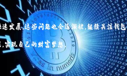   TP钱包转出USDT打包失败：解决方案与常见问题解读 / 

 guanjianci TP钱包, USDT, 转账失败, 区块链 /guanjianci 

引言：数字货币世界的转账迷雾

在数字货币的世界里，转账过程常常充满了各种可能的意外——就像在一场充满惊喜与挑战的冒险旅程中。最近，有许多用户在使用TP钱包时遇到了一个比较棘手的问题：转出USDT时，频繁出现“打包失败”的情况。这可真是让人生气…难道我的资金就这么被困在钱包里了？

别着急，这里有一些有效的解决方案和背景信息，帮助你更好地理解这个问题。无论你是一次性操作还是频繁交易的资深用户，理解这些都将对你有所帮助。让我们一起来探讨一下。

什么是TP钱包？

TP钱包，作为一个流行的区块链钱包，支持多种数字资产的存储与转账，尤其是在以太坊和TRC20USDT转账方面表现突出。它的用户界面友好，很多人选择它就是因为其直观的操作方式。然而，正如每个产品都有其优缺点一样，TP钱包在转账过程中有时也会出现一些技术问题…像打包失败这样的情况。

打包失败的原因是什么？

首先，我们要明确一个概念：在区块链交易中，交易打包意味着将交易记录写入区块中，这是网络确认交易合法性与有效性的过程…如果打包失败，通常会有以下几个原因。

h41. 网络拥堵/h4
在高峰期，尤其是当BTC或ETH的交易量激增时，网络可能会变得异常拥挤。这使得交易的确认时间延长，有时导致“打包失败”。你可以通过在TP钱包查看网络状态来确认这一点…如果发现拥堵，可以选择稍后再试，或者增加手续费以优先打包。

h42. 手续费设置过低/h4
区块链网络中的矿工需要足够的手续费来激励他们打包你的交易。如果你设置的手续费过低，矿工可能不会愿意优先处理你的交易。在TP钱包中，确保选择合理的手续费…这有助于增加转账成功的概率。

h43. 钱包或软件的故障/h4
这也可能是软件本身的问题。TP钱包偶尔会出现技术故障，导致无法正常处理交易。遇到这种情况，可以尝试重启钱包，或者在官方渠道查看是否有更新补丁…如果问题依旧，联系TP钱包的客服或在线支持也是一个好选择。

h44. 账户余额不足/h4
有时候，用户会在没有足够余额的情况下发起交易…这不仅仅是转账金额的问题，通常还需要留出部分余额作为手续费。如果余额不足，打包自然会失败。再次检查你的账户余额，确保一切都正常。

如何解决TP钱包转出USDT打包失败的问题

让我们回到问题的核心，如何有效解决这个问题呢？这里有几个步骤，或许能帮助你快速解决困扰。

h41. 检查网络状态/h4
确保你的网络连接稳定，同时在TP钱包中查看当前网络的状况。许多用户在网络不佳时尝试发起转账，结果导致失败。处理此类问题时，保持稳定网络是关键。

h42. 合理设置手续费/h4
选择合适的手续费非常重要，特别是在网络繁忙的时候。TP钱包通常会建议一个合理的费率，确保你查看它并适当调整…如果你不确定手续费的设置，请参考网络的推荐收费标准。

h43. 重启与更新/h4
尝试重启TP钱包，看是否能解决打包失败的问题。有时，简单的重启就能解决很多小问题。如果有新版本发布，及时更新也是非常重要的…软件更新不仅能修复已知bug，还有可能加入新功能。

h44. 联系支持团队/h4
如果以上措施都无效，最后的办法就是联系TP钱包的客服。记得提供详细的错误提示及你尝试过的解决方案，这样能帮助客服更快定位问题...

总结与展望

TP钱包转出USDT打包失败虽然让人沮丧，但总有解决的方法。希望以上的分析和建议能帮到你。随着区块链技术和数字货币的快速发展，这些问题也会逐渐被。继续关注钱包的官方信息，保持对市场动态的了解…这是数字货币投资者的长久之道。

在这条数字货币的道路上，问题与挑战无处不在，但这正是其魅力所在…要相信，通过不断学习和探索，我们一定能应对这些挑战，实现自己的财富梦想。

最后，祝愿大家的数字货币之旅平稳顺利，愿每一次交易都能如你所愿…就算出现打包失败，也能迅速找到解决方案，继续前行！