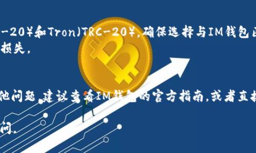 关于USDT（泰达币）提现到IM钱包的可行性，这取决于IM钱包是否支持USDT这一加密货币。以下是一些你可能需要了解的要点：

### USDT概述
USDT是一种稳定币，通常与美国美元挂钩，提供了加密货币的稳定性。如今，USDT已经成为许多交易所和钱包的主要交易工具。

### IM钱包的支持
首先，你需要确认IM钱包是否支持USDT的存储和交易功能。这可以通过访问IM钱包的官方网站或者查看他们的支持文档来确认。

### 提现流程
如果IM钱包支持USDT，你可以按照以下步骤进行操作：
1. **创建IM钱包**：如果还没有，首先需要下载IM钱包app并创建一个账户。
2. **找到USDT充值地址**：在IM钱包中找到USDT的存储部分，以生成你的充值地址。
3. **提现步骤**：在你所使用的交易所中，选择“提现”或“提币”，并输入IM钱包的USDT地址及提现金额。
4. **确认交易**：在提现之前，确保所有信息无误，然后提交提现请求。
5. **等待到账**：根据网络的确认时间，USDT会在几分钟至几小时内转入你的IM钱包。

### 注意事项
- **确认网络**：USDT可以在多个区块链上运行，例如Ethereum（ERC-20）和Tron（TRC-20），确保选择与IM钱包匹配的网络进行转账。
- **汇率和手续费**：检查提现的手续费和兑换汇率，以避免不必要的损失。

### 总结
所以，如果你的IM钱包支持USDT，那么你是可以进行提现的。若还有其他问题，建议查看IM钱包的官方指南，或者直接向客服咨询。如果尚不支持USDT，找另一个钱包进行存储也是可以的。

希望这些信息对你有所帮助！如果你还有其他具体的问题，欢迎继续提问。