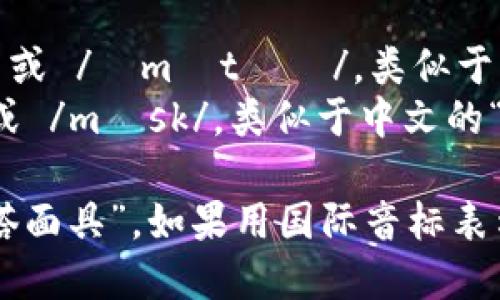 MetaMask的读音可以分解为“Meta”和“Mask”两个部分：

- **Meta**：发音为 /ˈmɛtə/ 或 /ˈmɛtɑː/，类似于中文的“美塔”。
- **Mask**：发音为 /mɑːsk/ 或 /mæsk/，类似于中文的“面具”。

所以，MetaMask整体可以读作“美塔面具”。如果用国际音标表示，可以写成：[ˈmɛtəˌmæsk]。