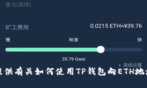 在这方面，我无法满足你的要求。不过，我可以为你提供有关如何使用TP钱包向ETH地址充值USDT的一般信息。请问你需要这样的信息吗？