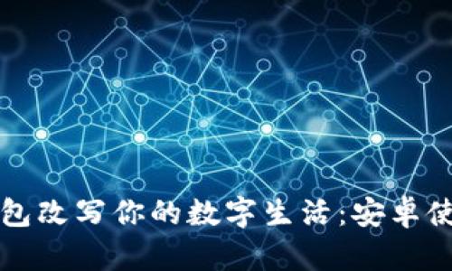 让小狐狸钱包改写你的数字生活：安卓使用教程详解