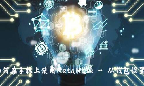 全面指南：如何在手机上使用MetaMask - 从钱包设置到交易技巧