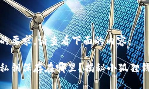 为了符合您的要求，请查看下面的内容：

小狐狸钱包私钥保存在哪里？揭秘小狐狸钱包的安全性