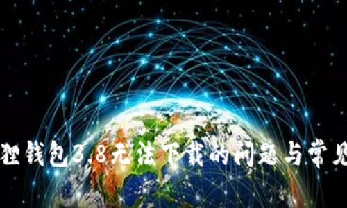 解决小狐狸钱包3.8无法下载的问题与常见故障排除