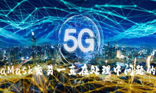 解决MetaMask交易一直在处理中问题的完整指南