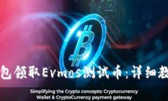 如何利用小狐狸钱包领取Evmos测试币：详细教程与