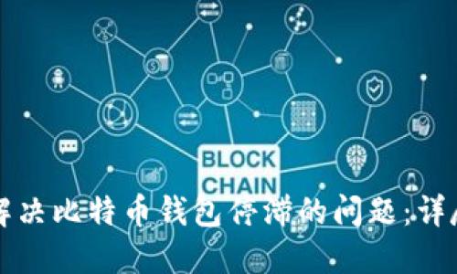 如何解决比特币钱包停滞的问题：详尽指南