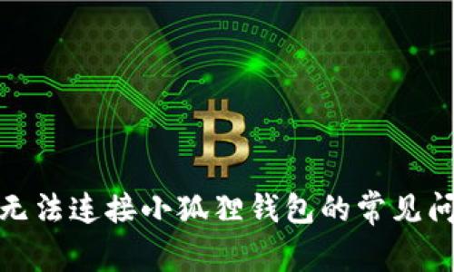 : 解决浏览器无法连接小狐狸钱包的常见问题与解决方案