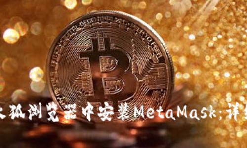如何在手机火狐浏览器中安装MetaMask：详细步骤与指南