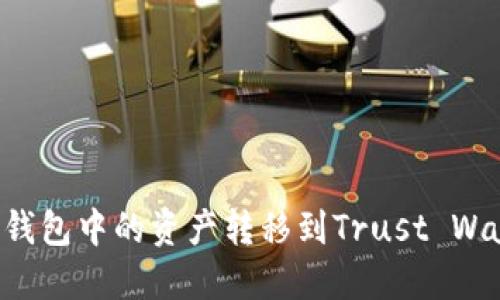 如何将小狐狸钱包中的资产转移到Trust Wallet：详细指南