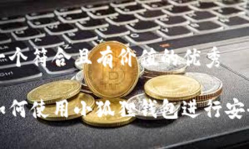 思考一个符合且有价值的优秀

安卓如何使用小狐狸钱包进行安全交易