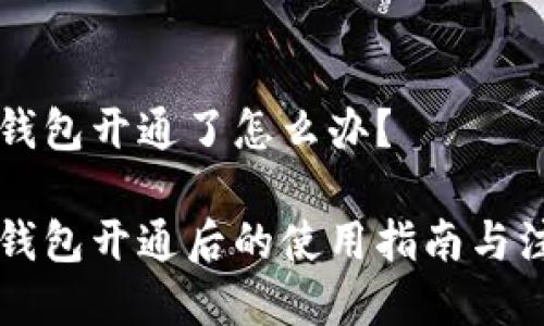 区块链钱包开通了怎么办？

区块链钱包开通后的使用指南与注意事项