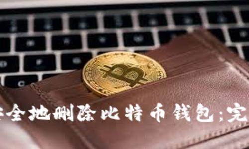 如何安全地删除比特币钱包：完整指南