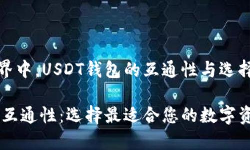 在区块链世界中，USDT钱包的互通性与选择至关重要

USDT钱包的互通性：选择最适合您的数字资产管理方式