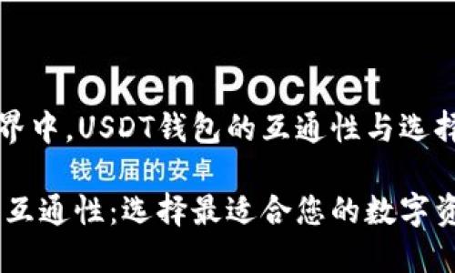 在区块链世界中，USDT钱包的互通性与选择至关重要

USDT钱包的互通性：选择最适合您的数字资产管理方式