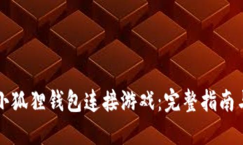 如何使用小狐狸钱包连接游戏：完整指南与最佳实践