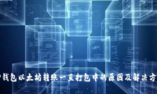 TP钱包以太坊转账一直打包中的原因及解决方案