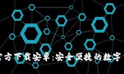 小狐狸钱包官方下载安卓：安全便捷的数字货币钱包选择