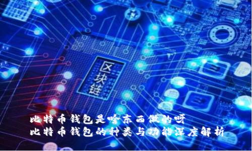 比特币钱包是啥东西做的呀
比特币钱包的种类与功能深度解析