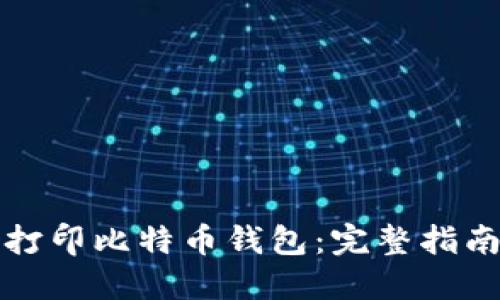 如何安全地打印比特币钱包：完整指南与最佳实践