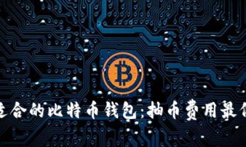 选择最适合的比特币钱包：抽币费用最低的选项