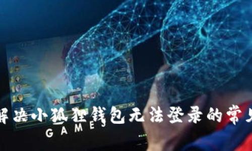如何解决小狐狸钱包无法登录的常见问题