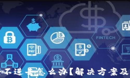 
小狐狸钱包登不进去怎么办？解决方案及常见问题解析