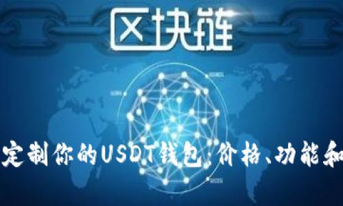 如何选择和定制你的USDT钱包：价格、功能和安全性分析