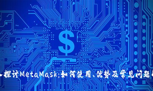 深入探讨MetaMask：如何使用、优势及常见问题解答