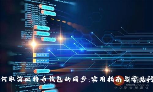 如何取消比特币钱包的同步：实用指南与常见问题