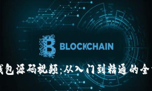 区块链钱包源码视频：从入门到精通的全方位指导