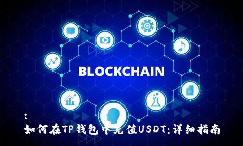 :
如何在TP钱包中充值USDT：详细指南
