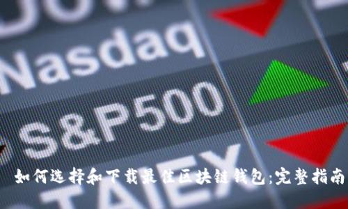  如何选择和下载最佳区块链钱包：完整指南